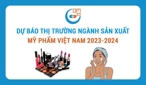 DỰ BÁO THỊ TRƯỜNG NGÀNH SẢN XUẤT KINH DOANH MỸ PHẨM VIỆT NAM 2023-2024.jpg