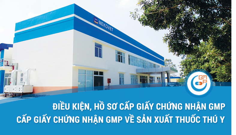 Điều kiện, hồ sơ xin cấp chứng nhận GMP về sản xuất thuốc thú y (Cập nhật 2024) - Copy.png