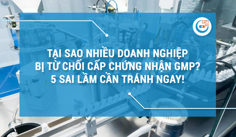 Tại sao nhiều doanh nghiệp bị từ chối cấp chứng nhận GMP.png